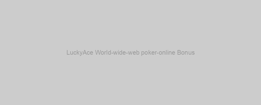 LuckyAce World-wide-web poker-online Bonus